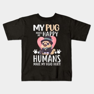My Pug Makes Me Happy Humans Make My Head Hurt - Funny Pug Dog Lovers Gift Kids T-Shirt